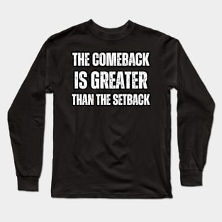 The Comeback Is Greater Than The Setback Long Sleeve T-Shirt